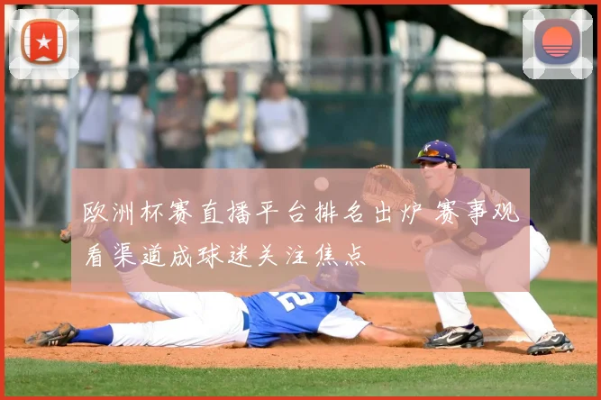 欧洲杯赛直播平台排名出炉 赛事观看渠道成球迷关注焦点