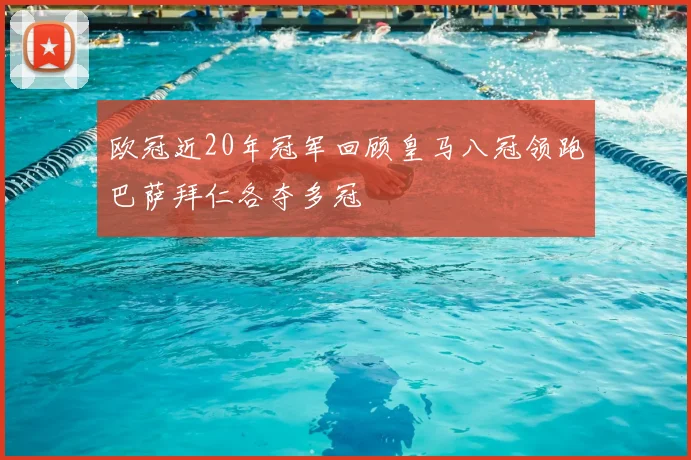 欧冠近20年冠军回顾皇马八冠领跑巴萨拜仁各夺多冠