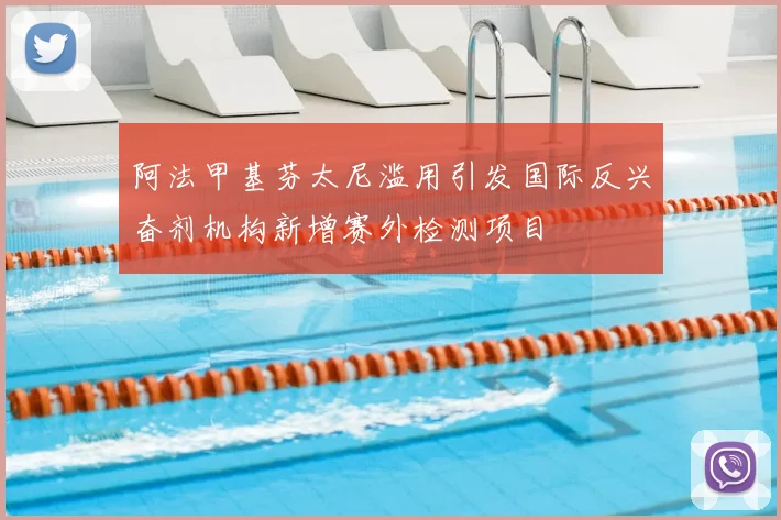 阿法甲基芬太尼滥用引发国际反兴奋剂机构新增赛外检测项目