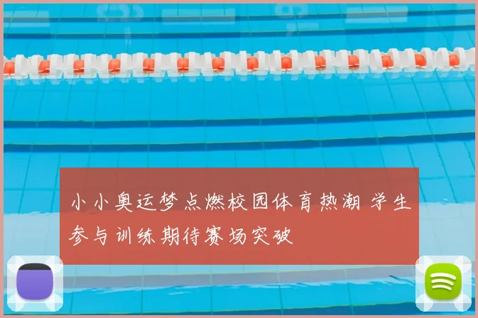 小小奥运梦点燃校园体育热潮 学生参与训练期待赛场突破