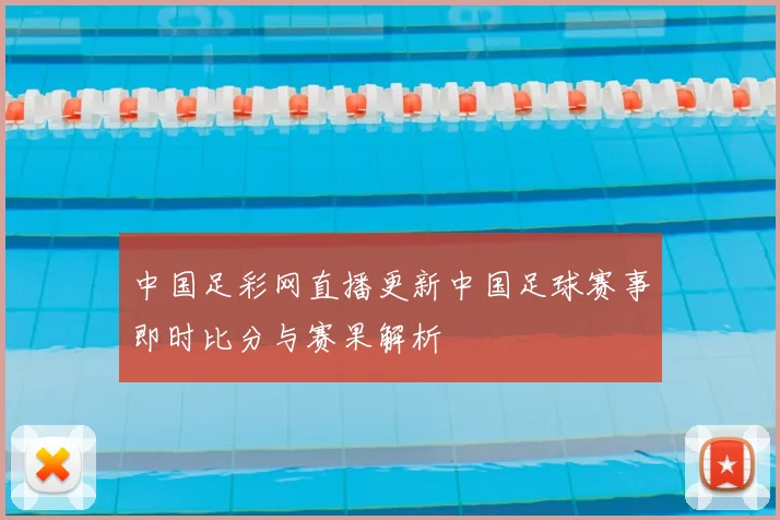 中国足彩网直播更新中国足球赛事即时比分与赛果解析