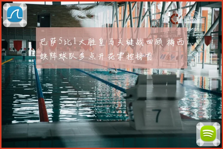 巴萨5比1大胜皇马关键战回顾 梅西缺阵球队多点开花掌控榜首